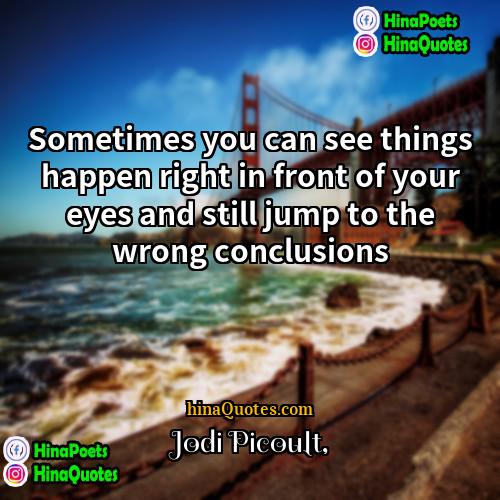 Jodi Picoult Quotes | Sometimes you can see things happen right